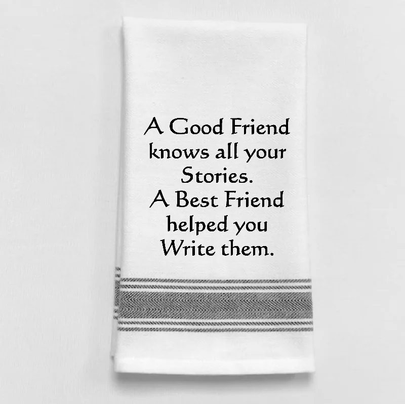 Kitchen Towel "A Good Friend Knows All Your Stories A Best Friend Helped Your Write Them"